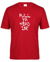 Pull Ya Head In! Adults T-Shirt (Dark Red)