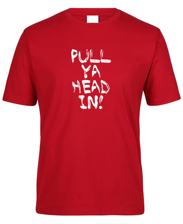 Pull Ya Head In! Adults T-Shirt (Dark Red)