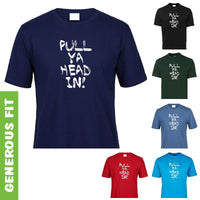 Pull Ya Head In! Adults T-Shirt (Various Colours)